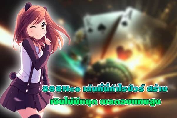 888Neo เล่นที่นี่กำไรชัวร์ สร้างเงินไม่มีหยุด ผลตอบแทนสูง