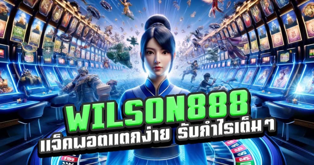 WILSON888-แจ็คพอตแตกง่าย-รับกำไรเต็มๆ-ไม่ต้องรอนาน