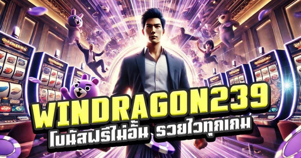 WINDRAGON239-โบนัสฟรีไม่อั้น-รวยไวทุกเกม